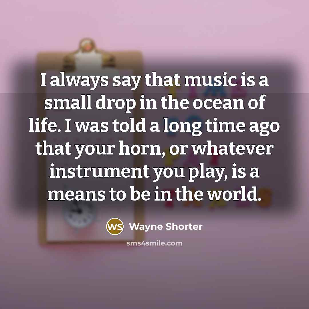 “I always say that music is a small drop in…” quote by Wayne Shorter