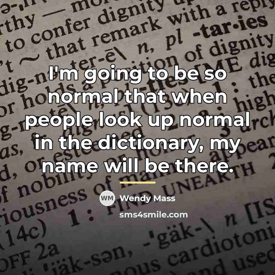 “I'm going to be so normal that when people look…” quote by Wendy Mass