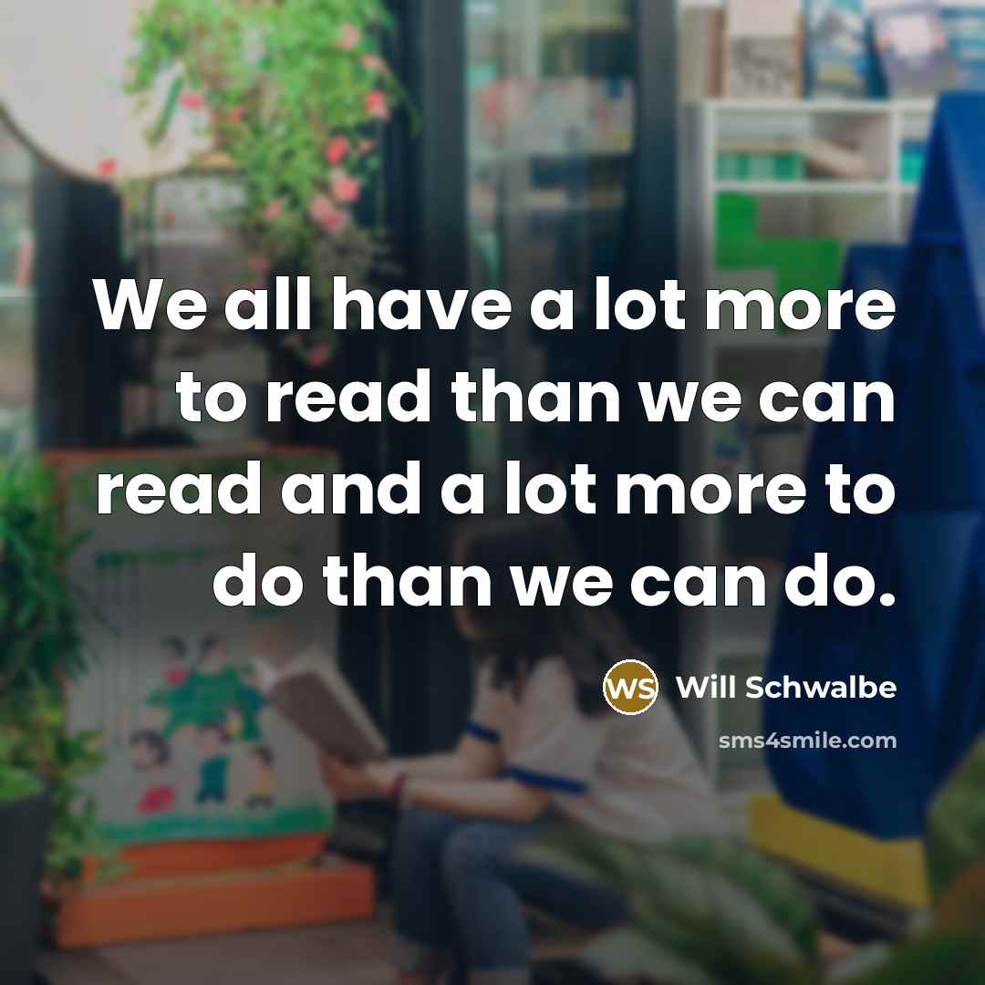 “We all have a lot more to read than we…” quote by Will Schwalbe