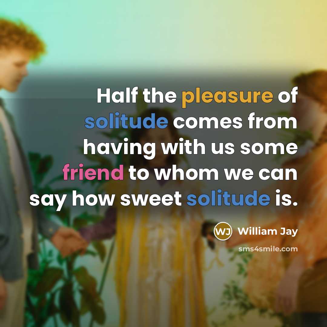 “Half the pleasure of solitude comes from having with us…” quote by William Jay