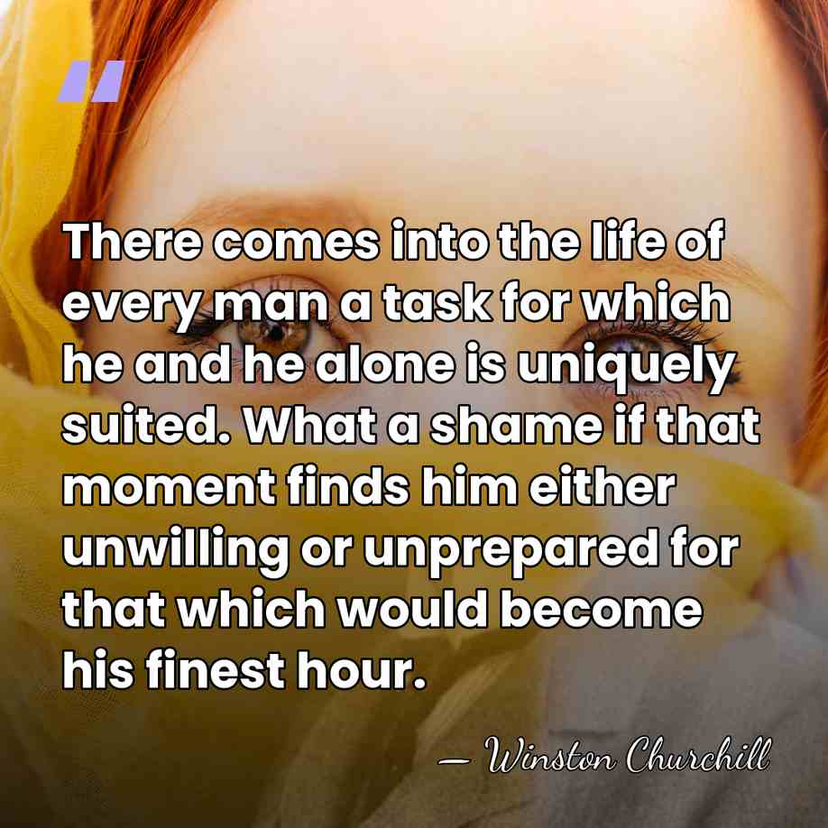 There comes into the life of every man a task for which&hellip; - Winston Churchill