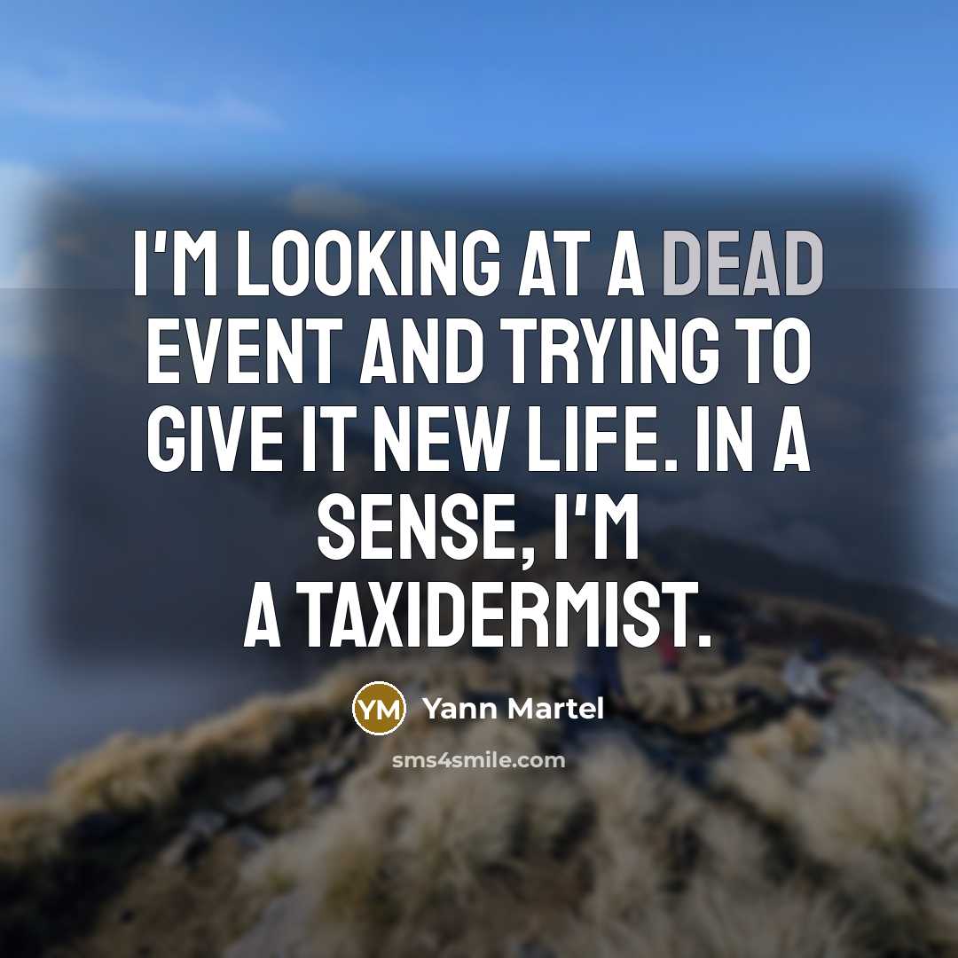 “I'm looking at a dead event and trying to give…” quote by Yann Martel
