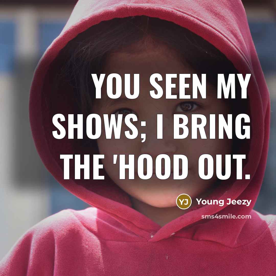 “You seen my shows; I bring the 'hood out.…” quote by Young Jeezy