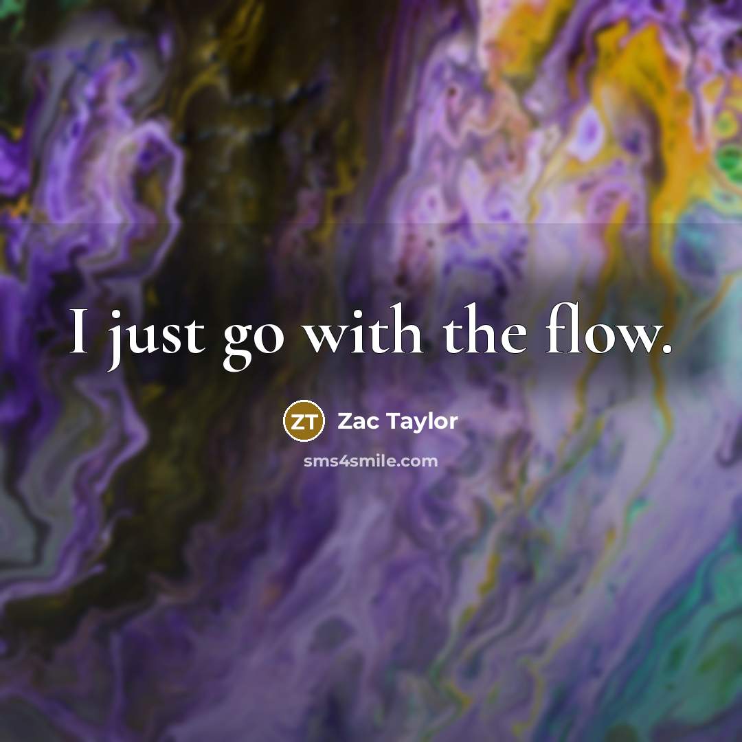 “I just go with the flow.…” quote by Zac Taylor