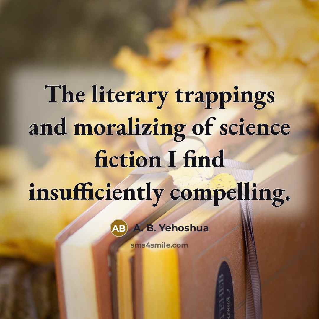 “The literary trappings and moralizing of science fiction I find…” quote by A. B. Yehoshua