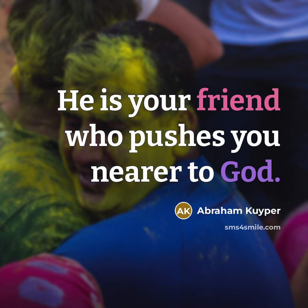 “He is your friend who pushes you nearer to God.…” quote by Abraham Kuyper