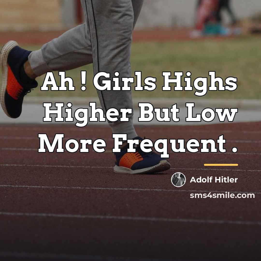 “Ah ! Girls Highs Higher But Low More Frequent .…” quote by Adolf Hitler