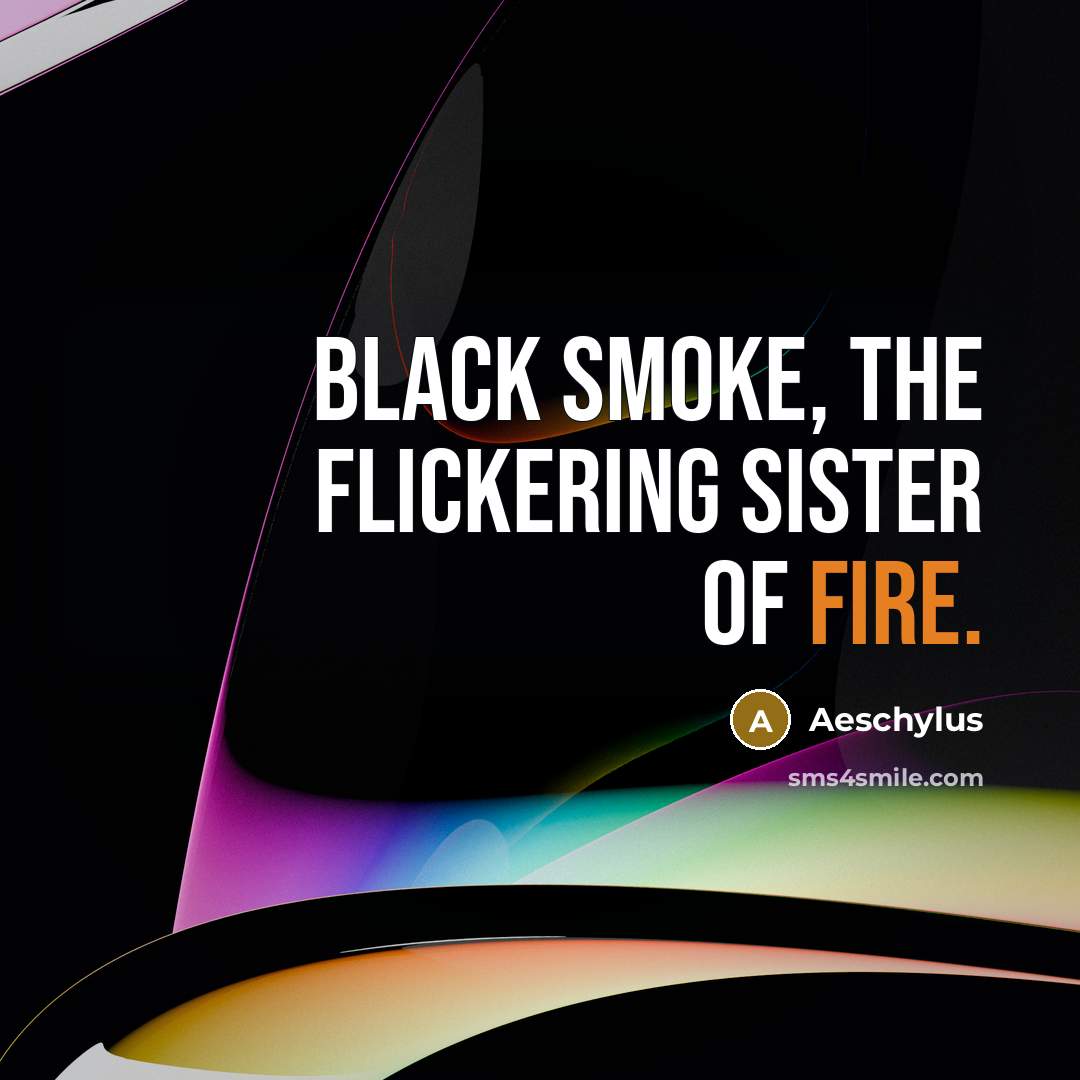 “Black smoke, the flickering sister of fire.…” quote by Aeschylus