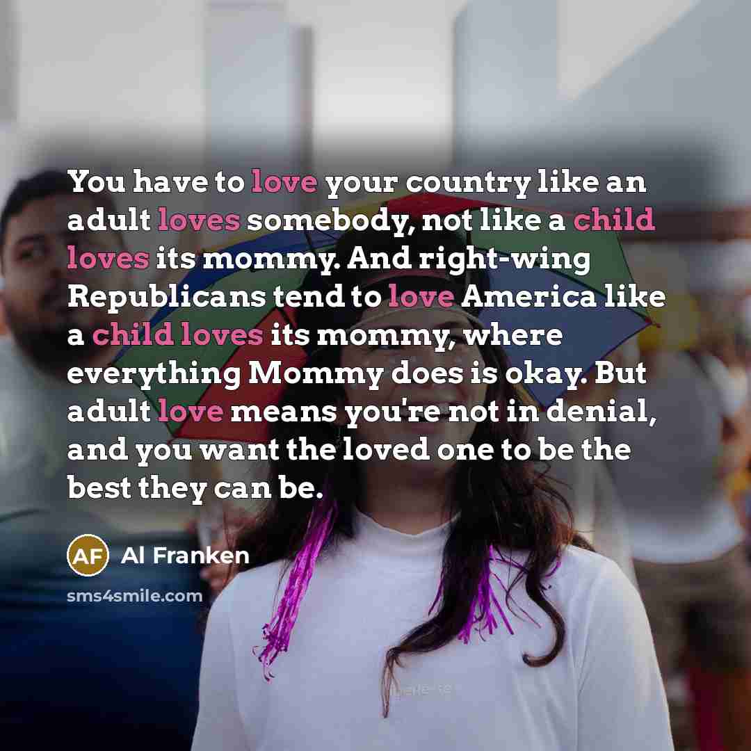 “You have to love your country like an adult loves…” quote by Al Franken