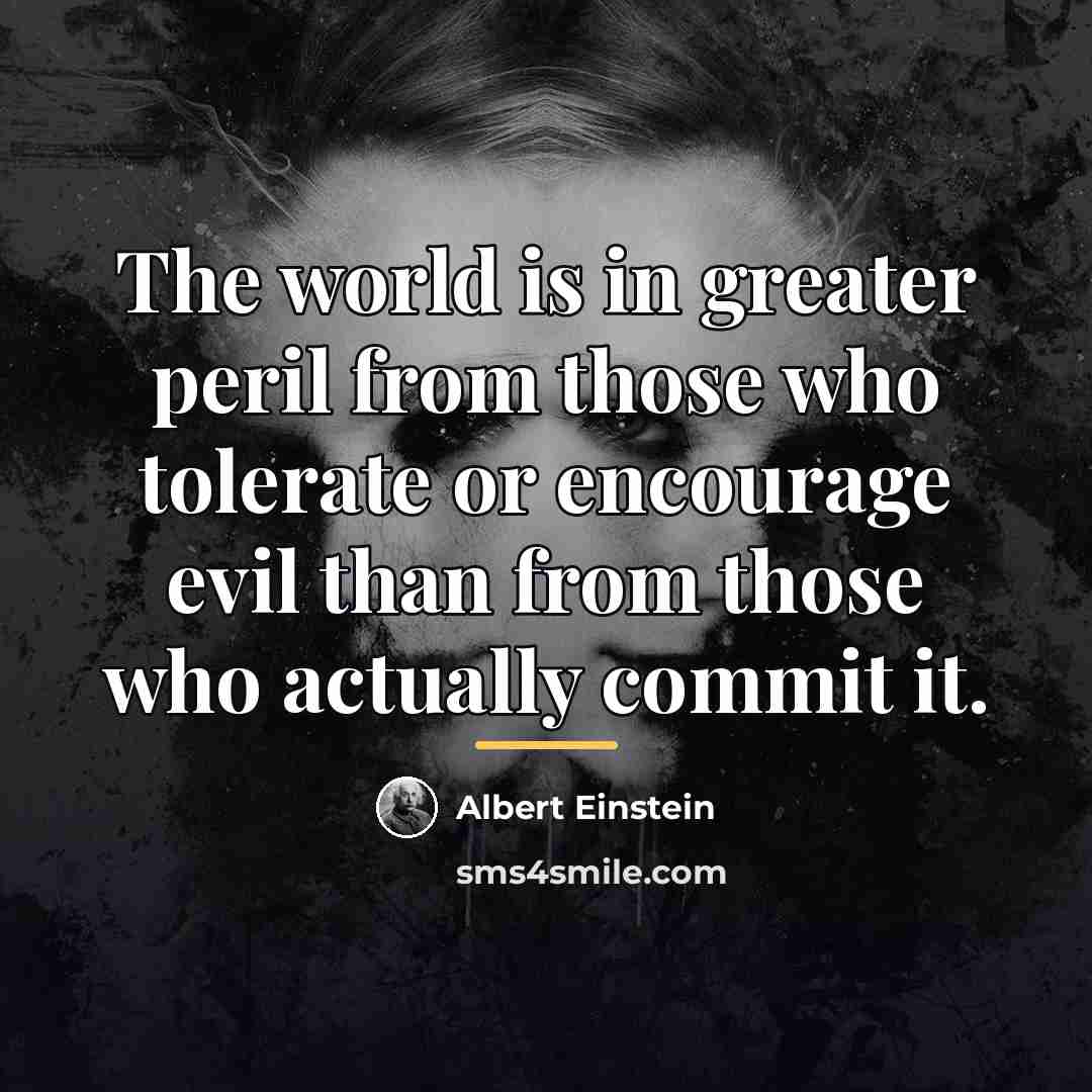 “The world is in greater peril from those who tolerate…” quote by Albert Einstein