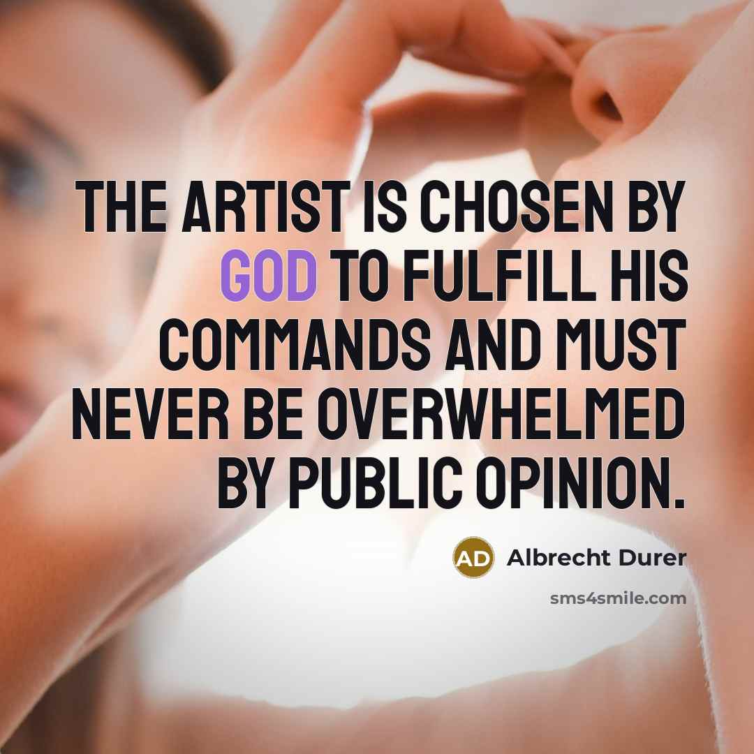 “The artist is chosen by God to fulfill his commands…” quote by Albrecht Durer