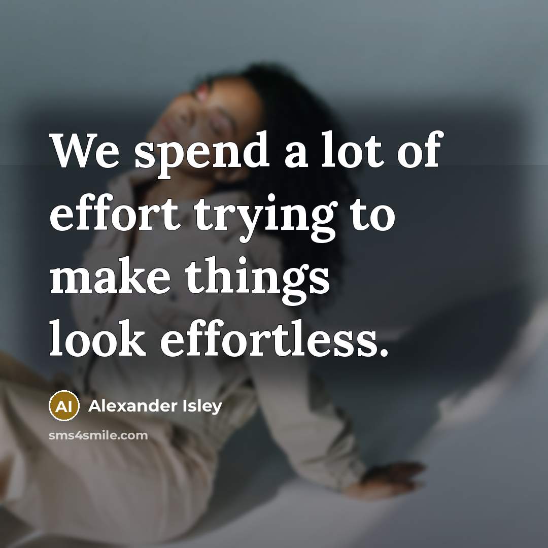 “We spend a lot of effort trying to make things…” quote by Alexander Isley