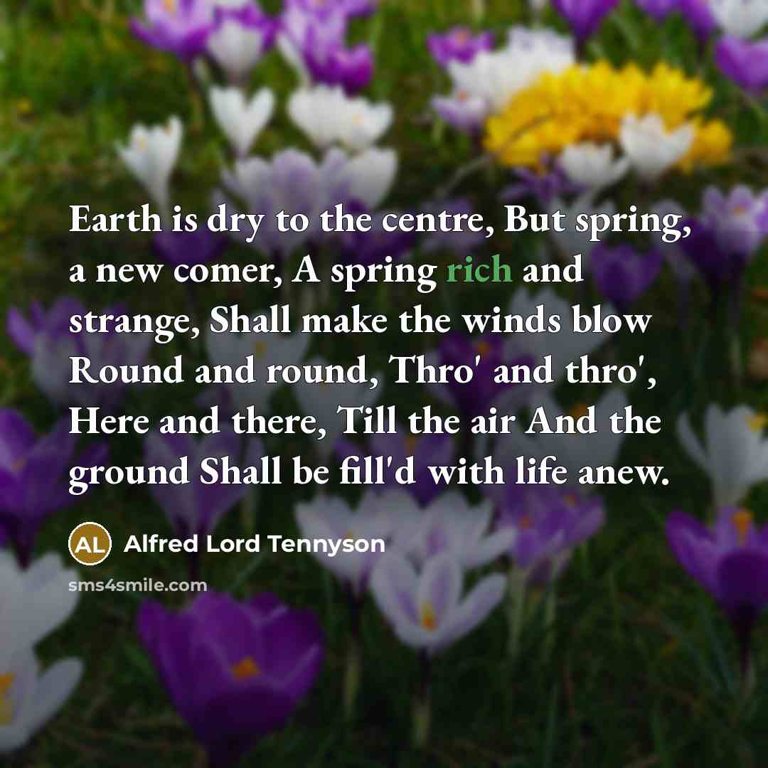 “Earth is dry to the centre, But spring, a new…” quote by Alfred Lord Tennyson