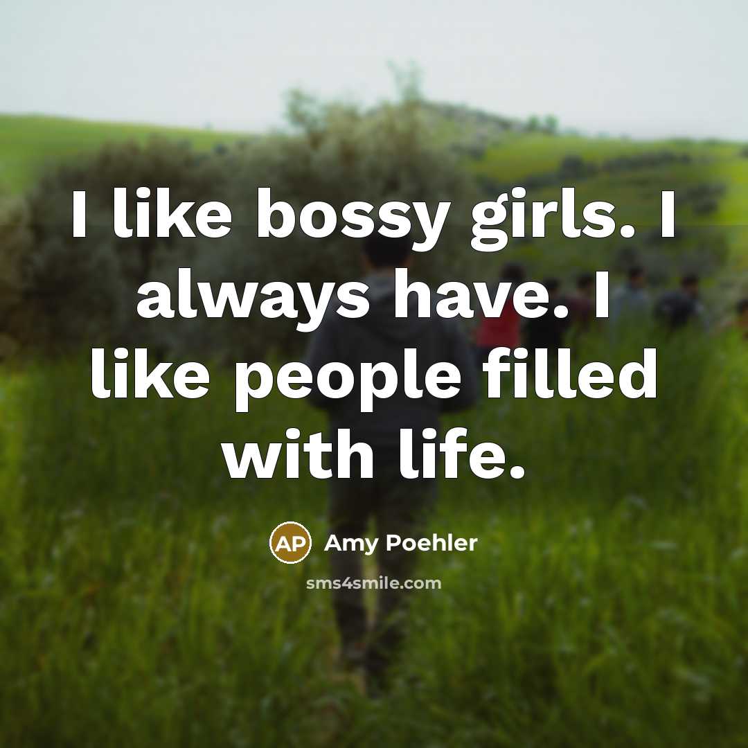 “I like bossy girls. I always have. I like people…” quote by Amy Poehler