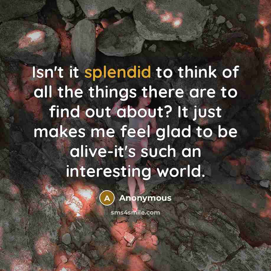“Isn't it splendid to think of all the things there…” quote by Anonymous