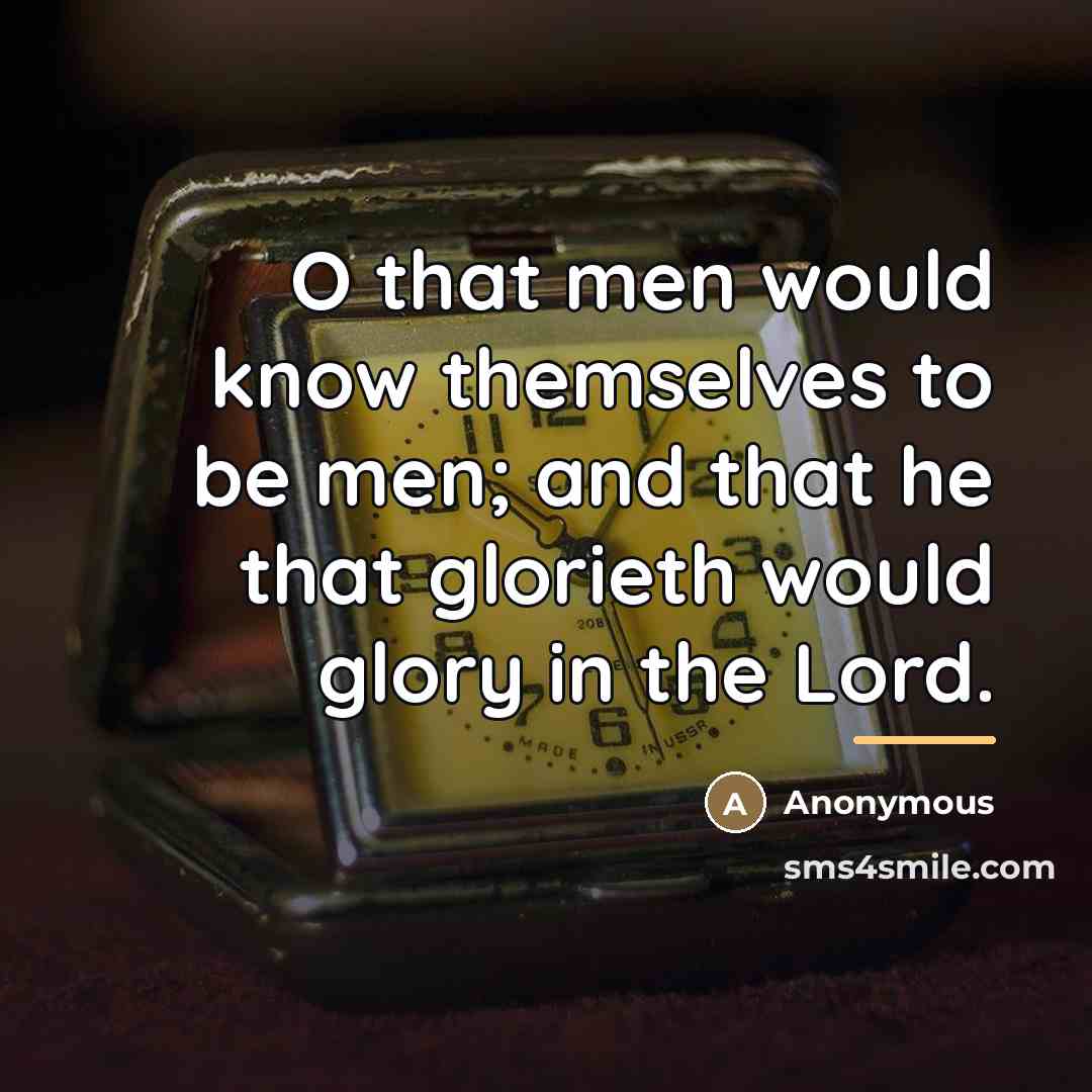 “O that men would know themselves to be men; and…” quote by Anonymous