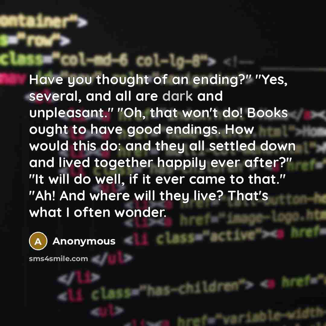 “Have you thought of an ending?" "Yes, several, and all…” quote by Anonymous