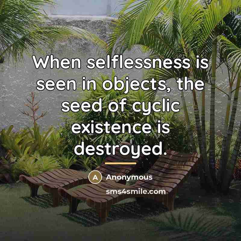“When selflessness is seen in objects, the seed of cyclic…” quote by Anonymous