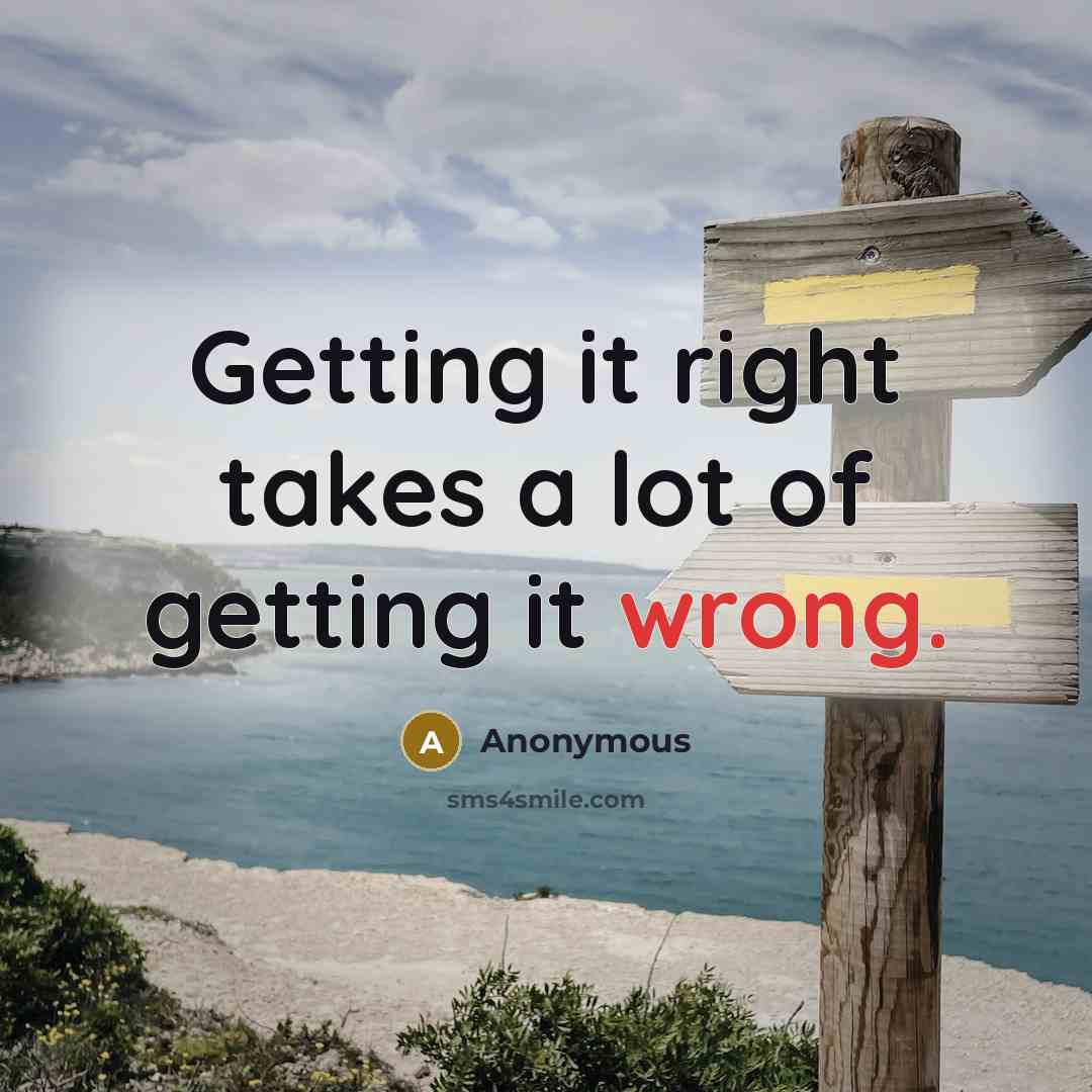 “Getting it right takes a lot of getting it wrong.” quote by Anonymous