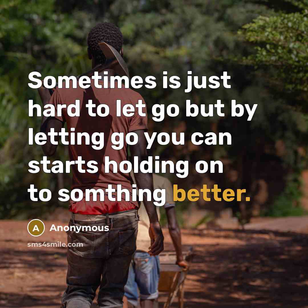“Sometimes is just hard to let go but by letting go you can starts holding on to somthing better.” quote by Anonymous