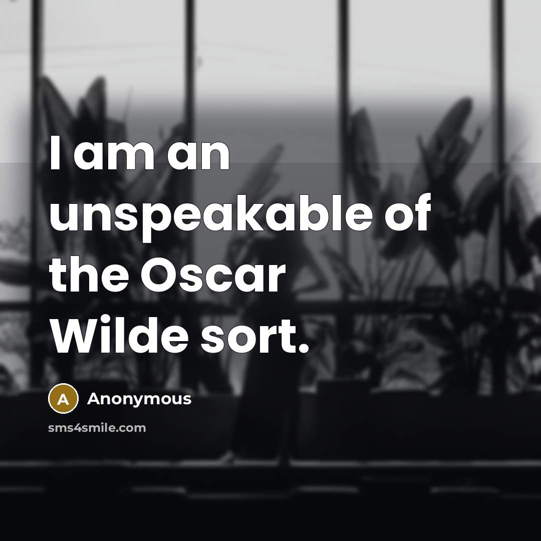 “I am an unspeakable of the Oscar Wilde sort.…” quote by Anonymous
