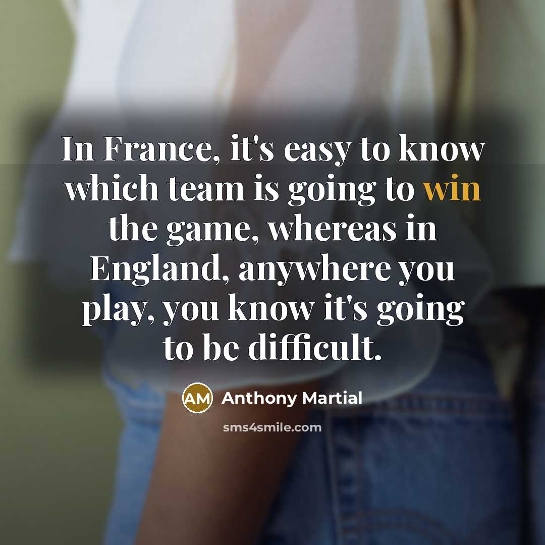 “In France, it's easy to know which team is going…” quote by Anthony Martial