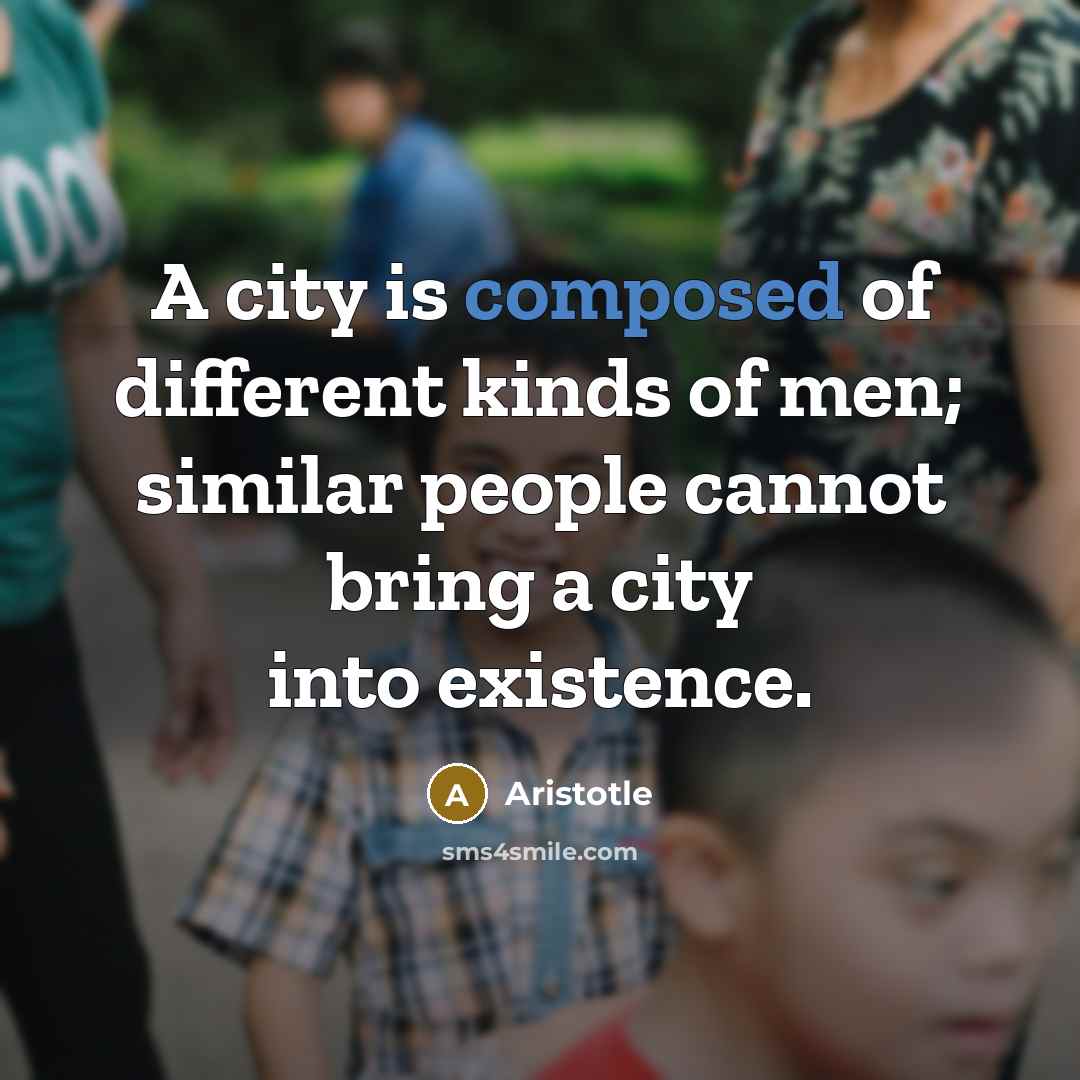 “A city is composed of different kinds of men; similar…” quote by Aristotle