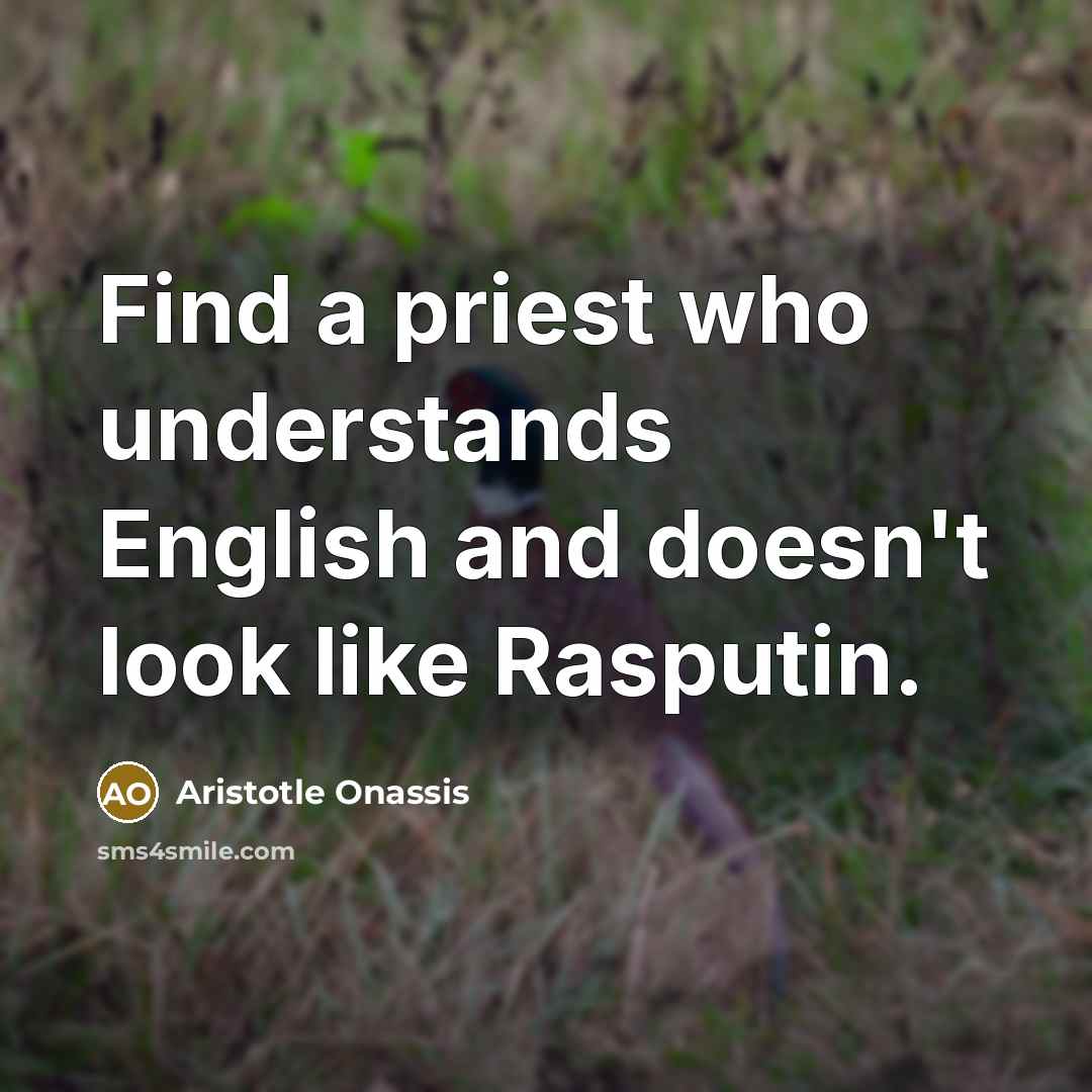 “Find a priest who understands English and doesn't look like Rasputin.” quote by Aristotle Onassis