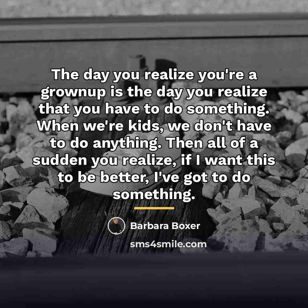 “The day you realize you're a grownup is the day…” quote by Barbara Boxer