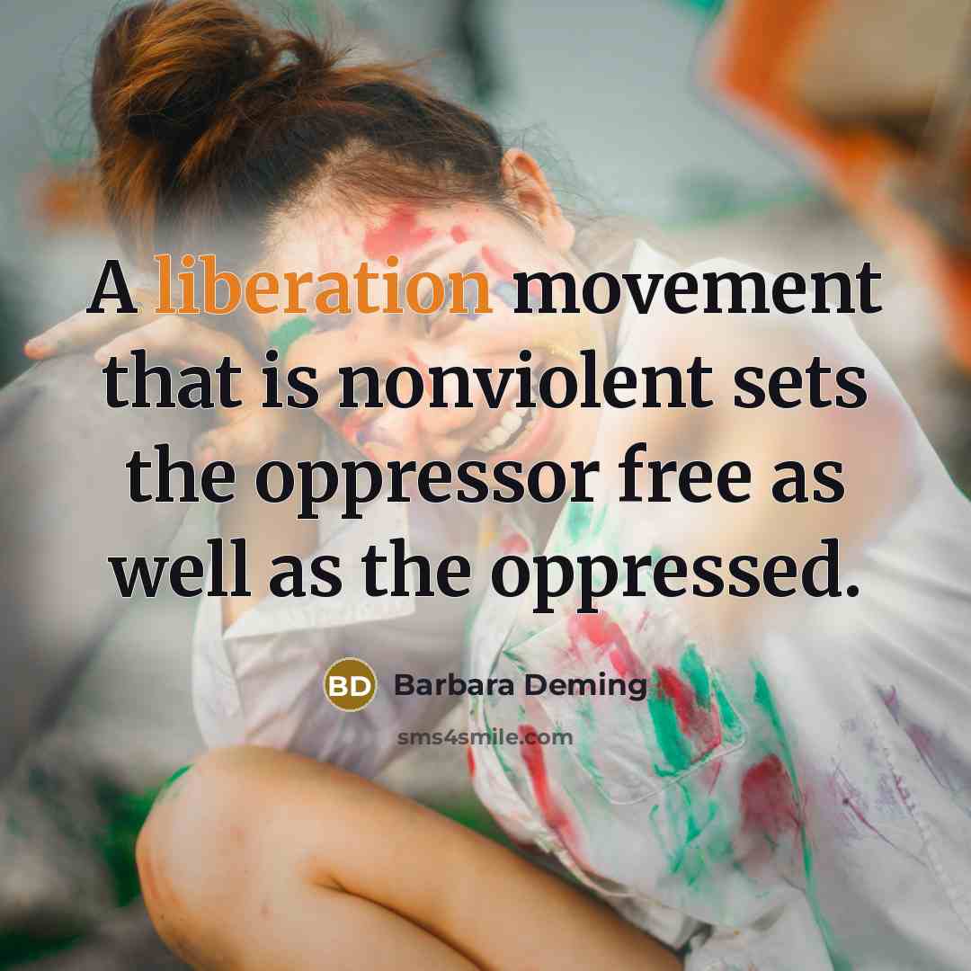 “A liberation movement that is nonviolent sets the oppressor free…” quote by Barbara Deming