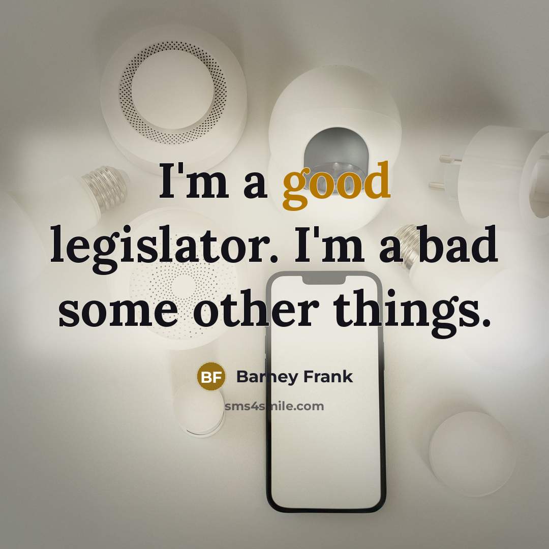 “I'm a good legislator. I'm a bad some other things.…” quote by Barney Frank