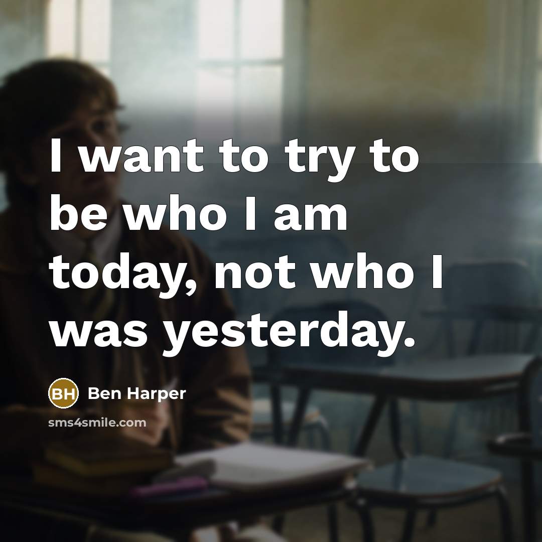 “I want to try to be who I am today,…” quote by Ben Harper