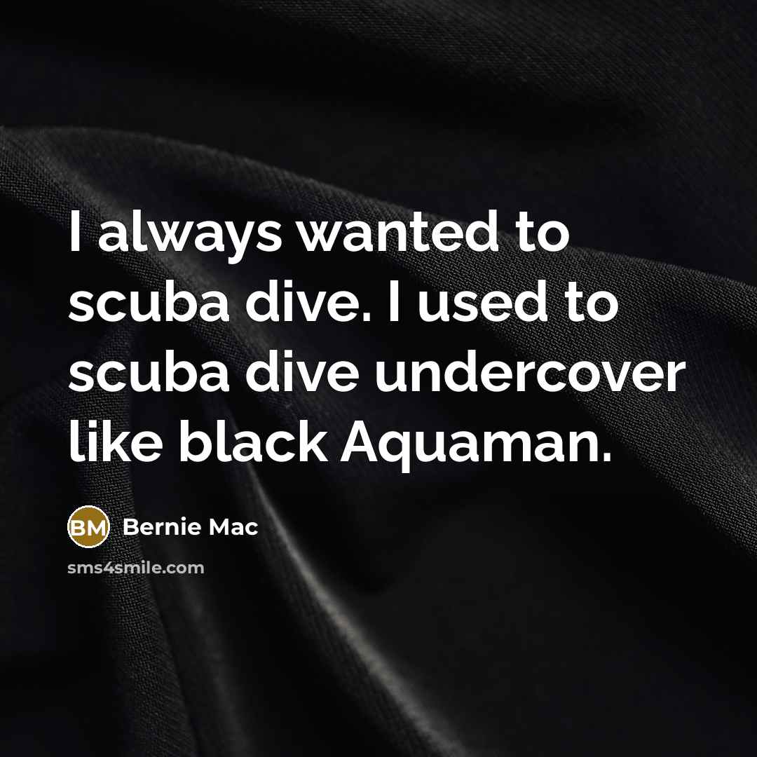 “I always wanted to scuba dive. I used to scuba…” quote by Bernie Mac