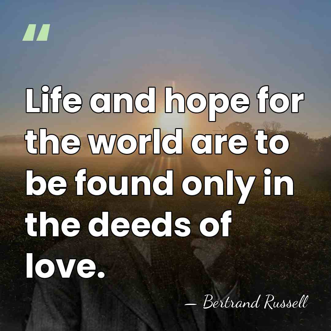 Life and hope for the world are to be found only in&hellip; - Bertrand Russell