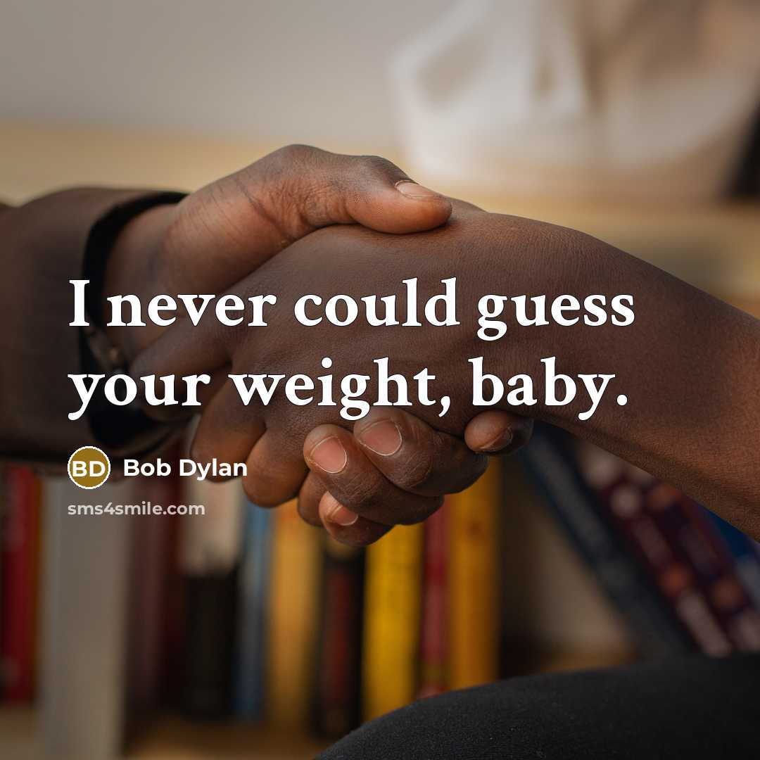 “I never could guess your weight, baby.…” quote by Bob Dylan