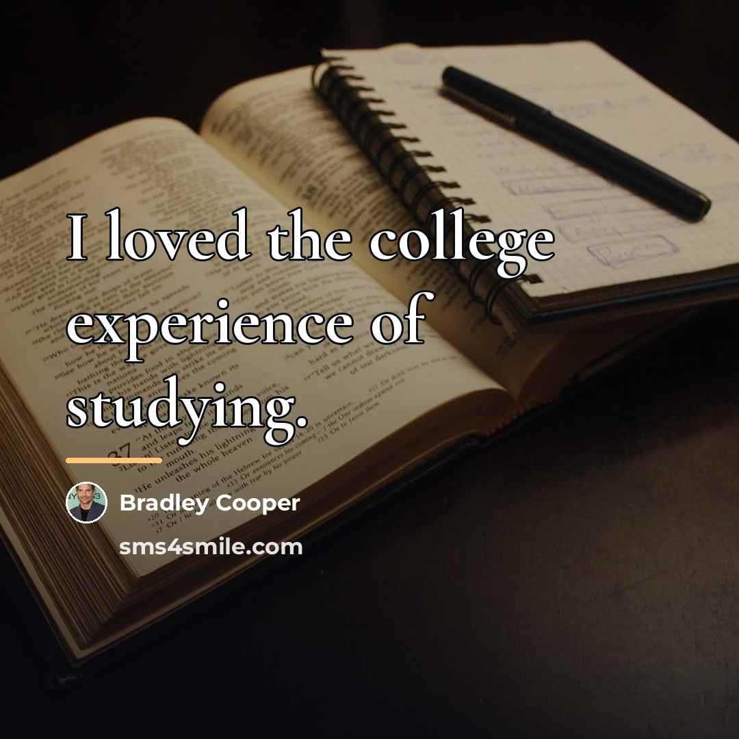 “I loved the college experience of studying.…” quote by Bradley Cooper