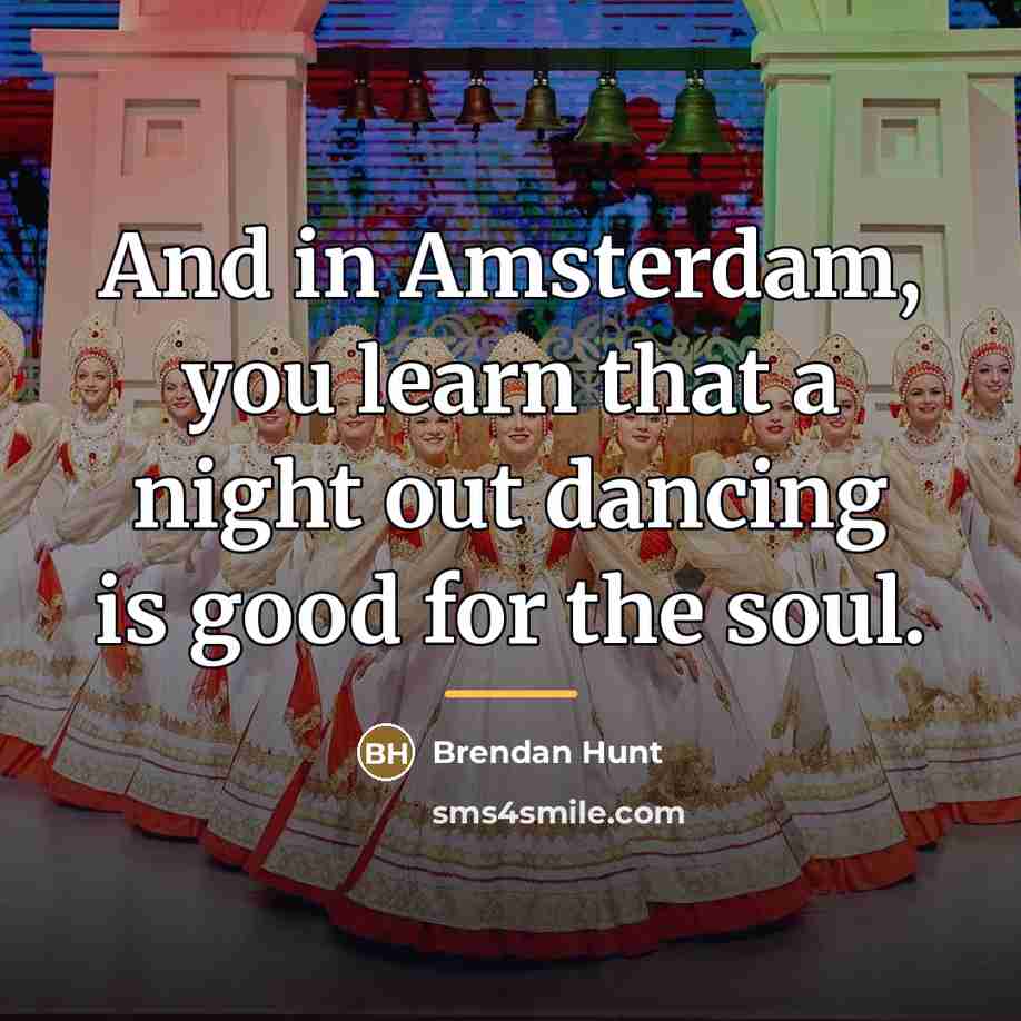 “And in Amsterdam, you learn that a night out dancing…” quote by Brendan Hunt