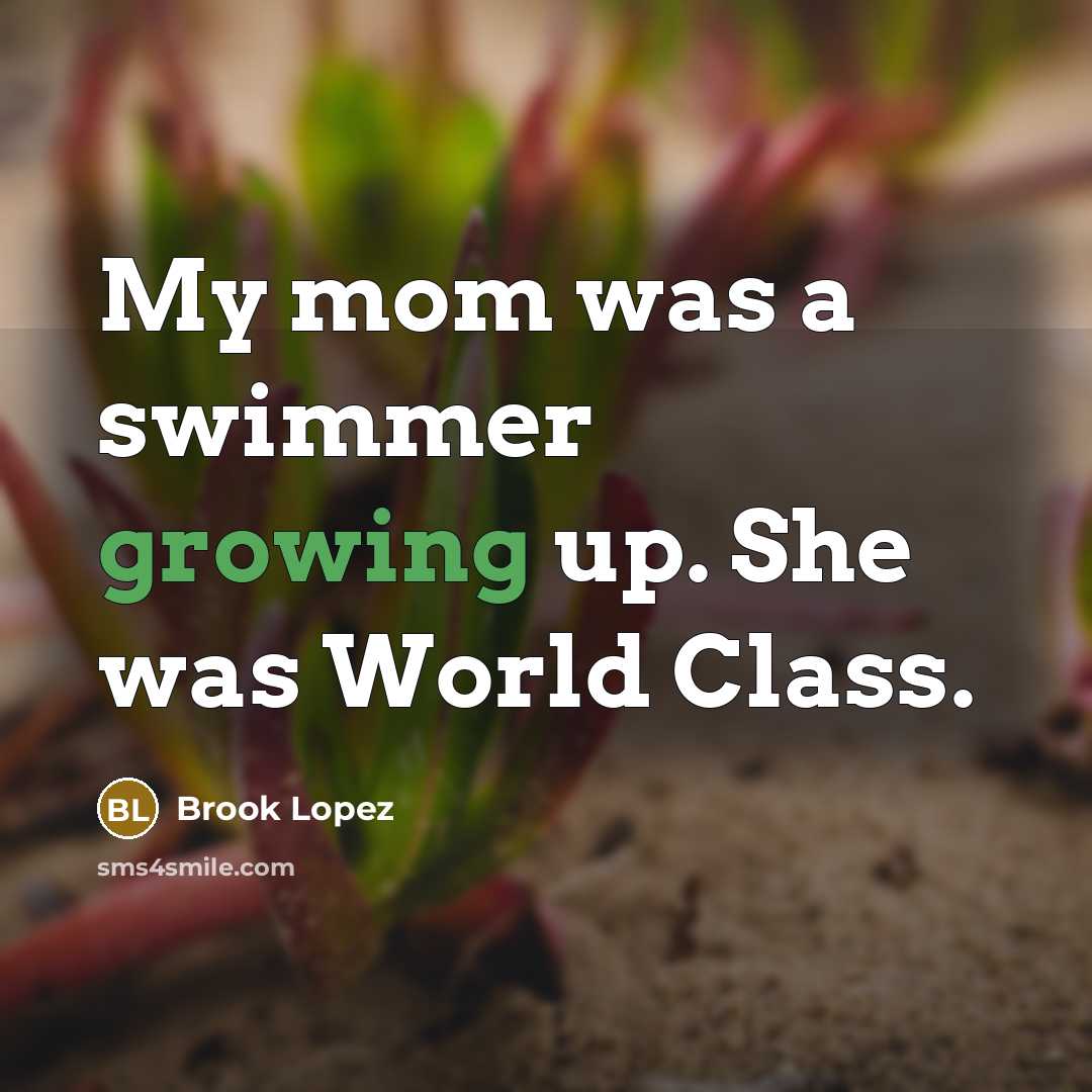 “My mom was a swimmer growing up. She was World…” quote by Brook Lopez