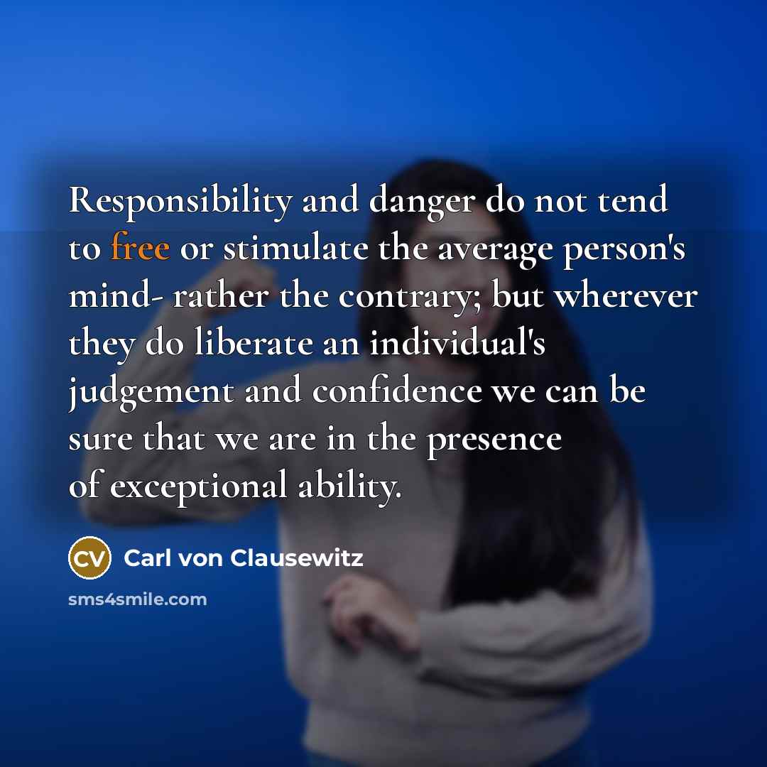 “Responsibility and danger do not tend to free or stimulate…” quote by Carl von Clausewitz