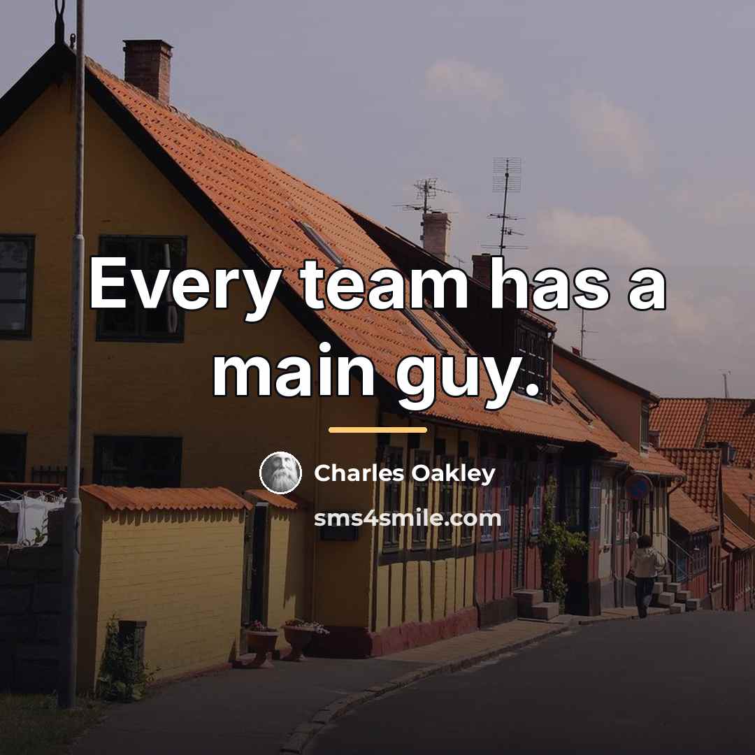 “Every team has a main guy.…” quote by Charles Oakley