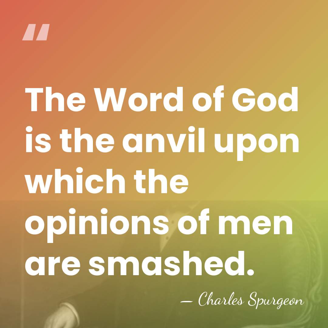 The Word of God is the anvil upon which the opinions of&hellip; - Charles Spurgeon