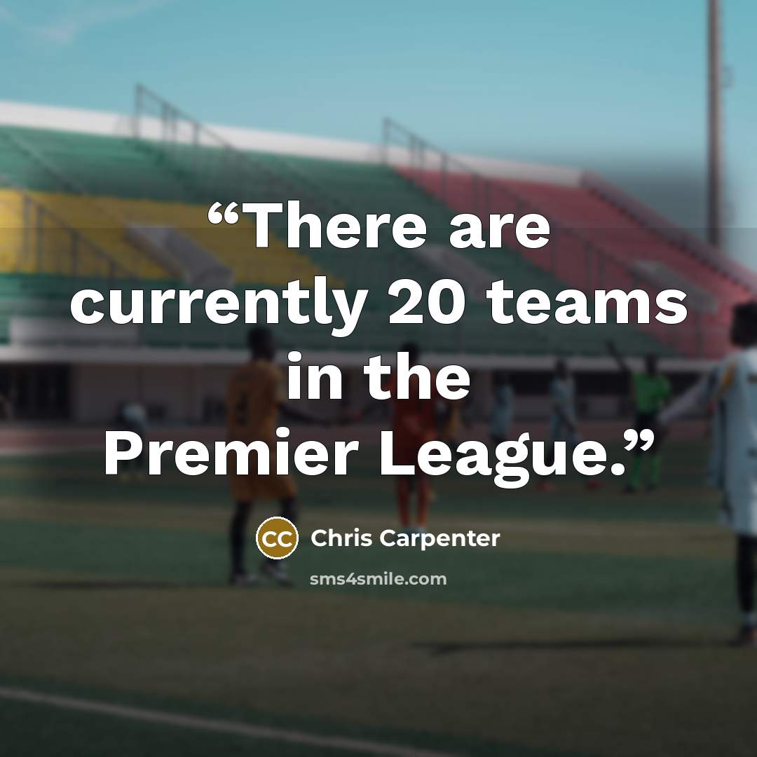 “There are currently 20 teams in the Premier League.” quote by Chris Carpenter