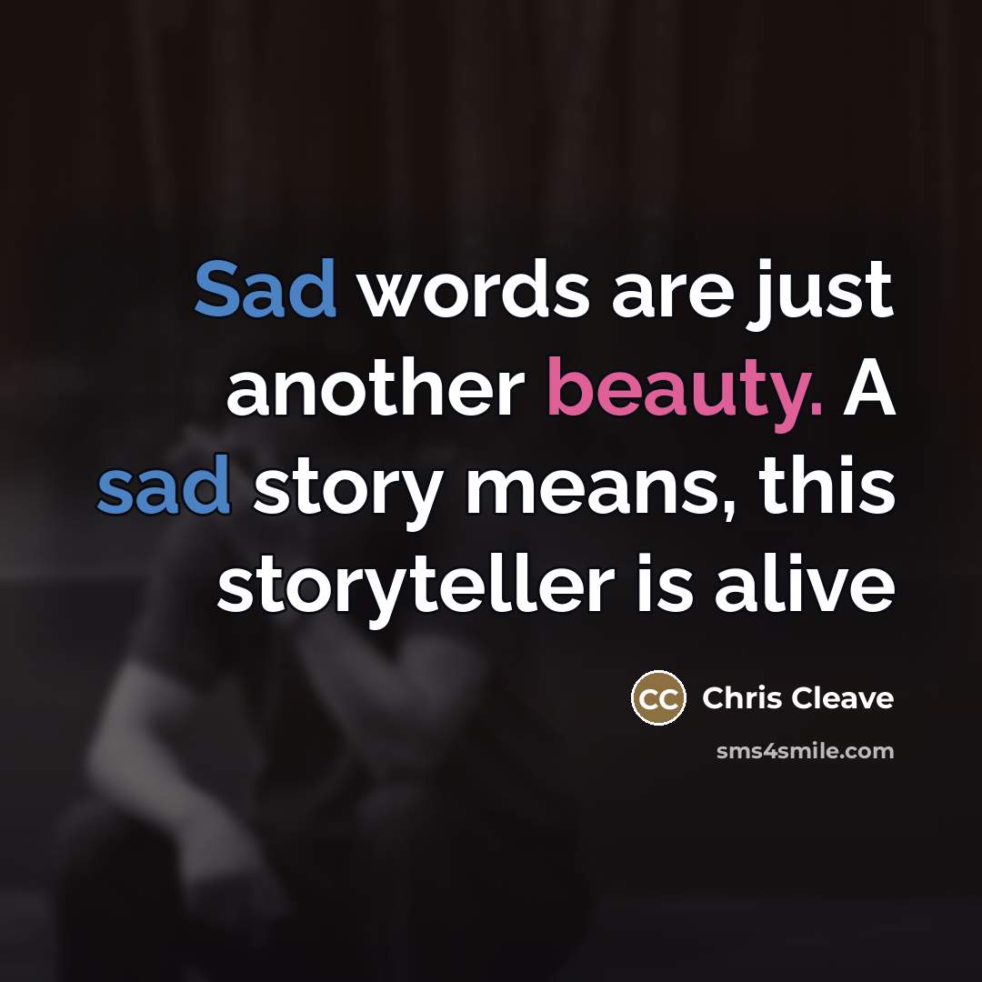 “Sad words are just another beauty. A sad story means,…” quote by Chris Cleave