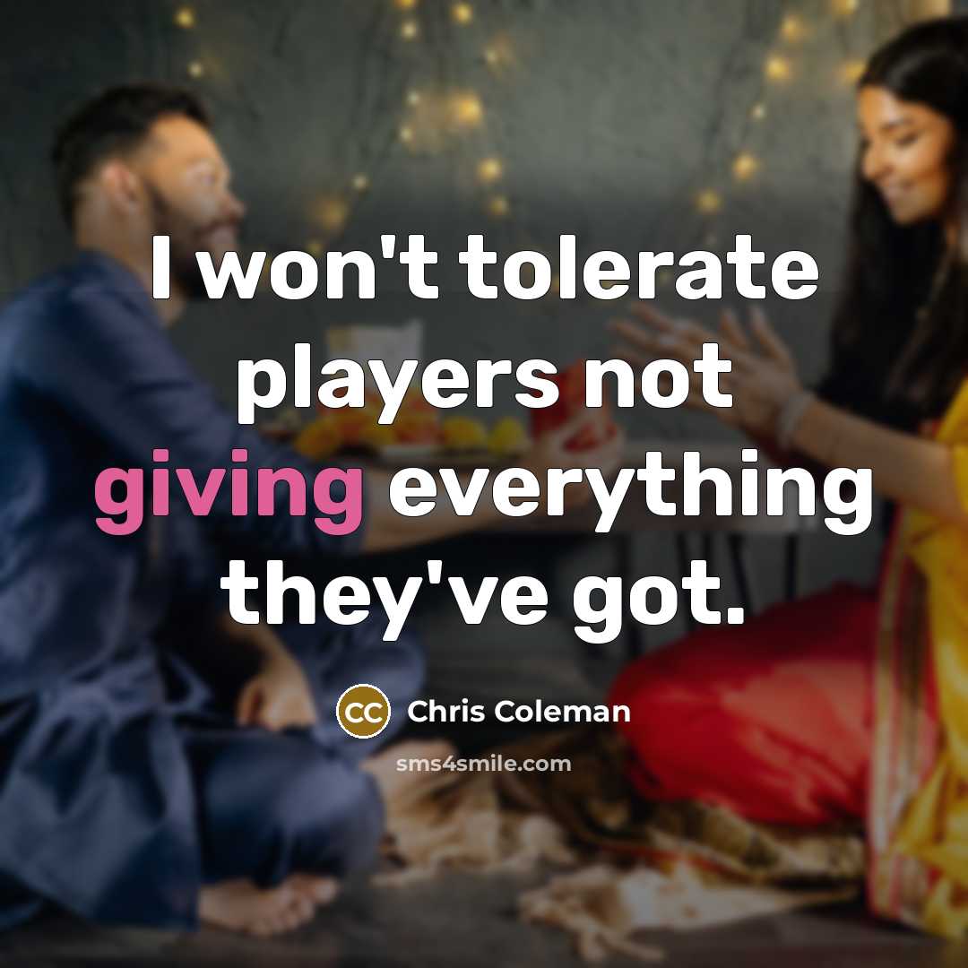 “I won't tolerate players not giving everything they've got.…” quote by Chris Coleman