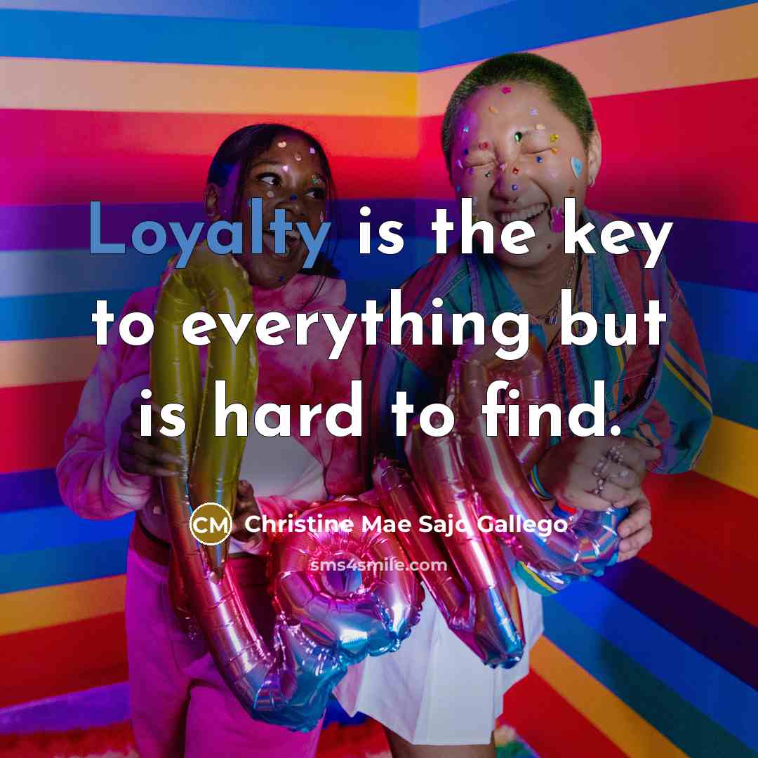“Loyalty is the key to everything but is hard to…” quote by Christine Mae Sajo Gallego