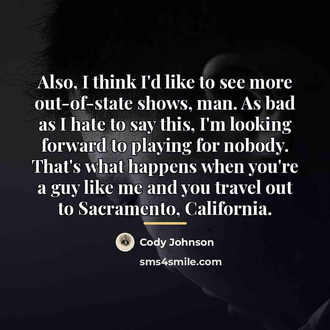“Also, I think I'd like to see more out-of-state shows,…” quote by Cody Johnson