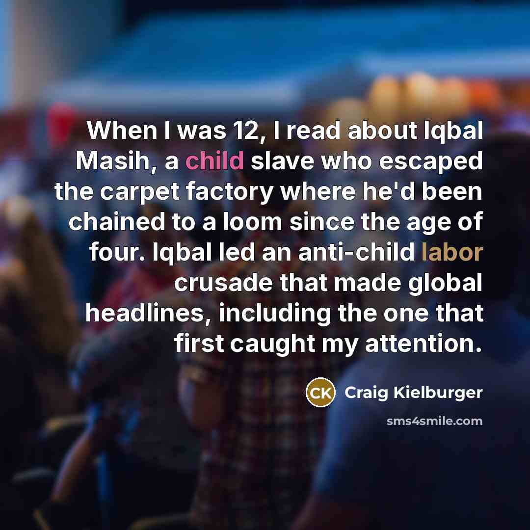 “When I was 12, I read about Iqbal Masih, a…” quote by Craig Kielburger