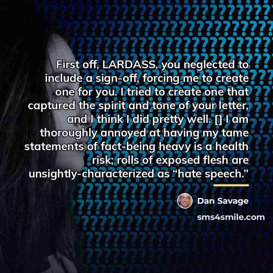“First off, LARDASS, you neglected to include a sign-off, forcing…” quote by Dan Savage