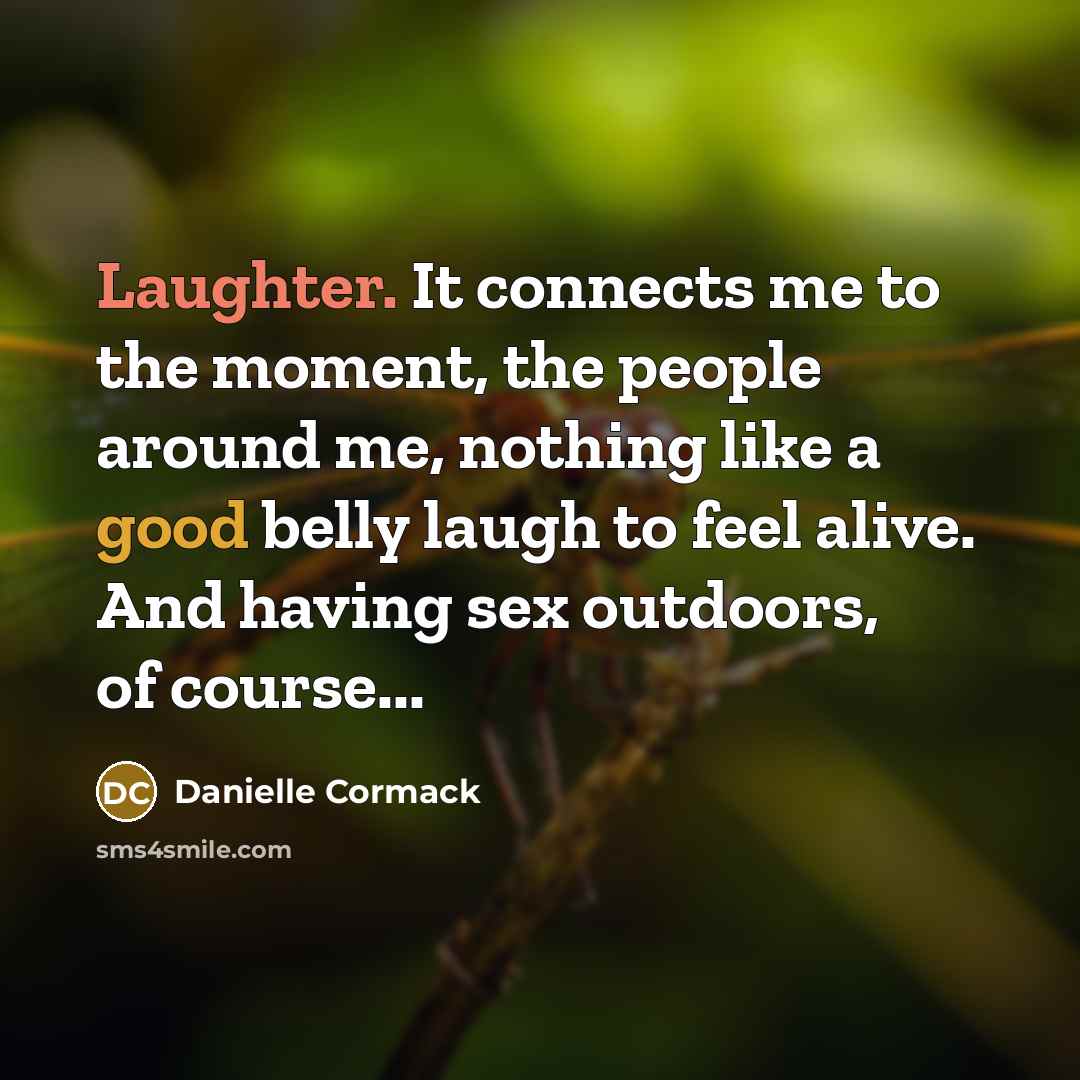 “Laughter. It connects me to the moment, the people around…” quote by Danielle Cormack