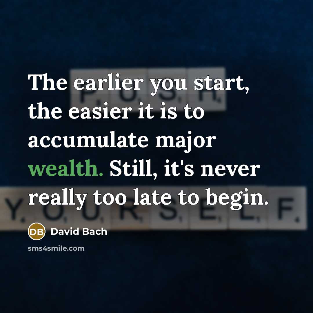 “The earlier you start, the easier it is to accumulate…” quote by David Bach